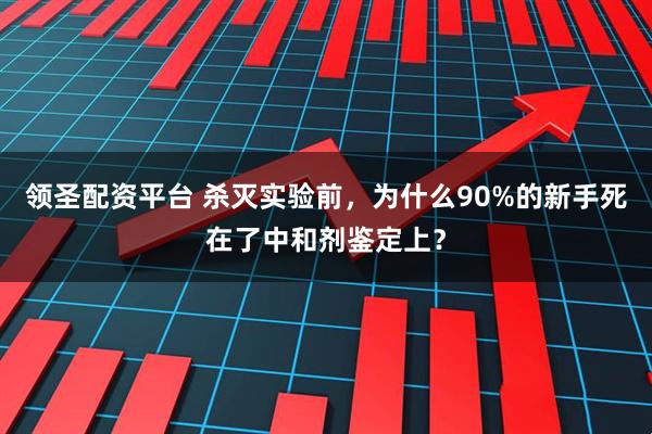 领圣配资平台 杀灭实验前，为什么90%的新手死在了中和剂鉴定上？